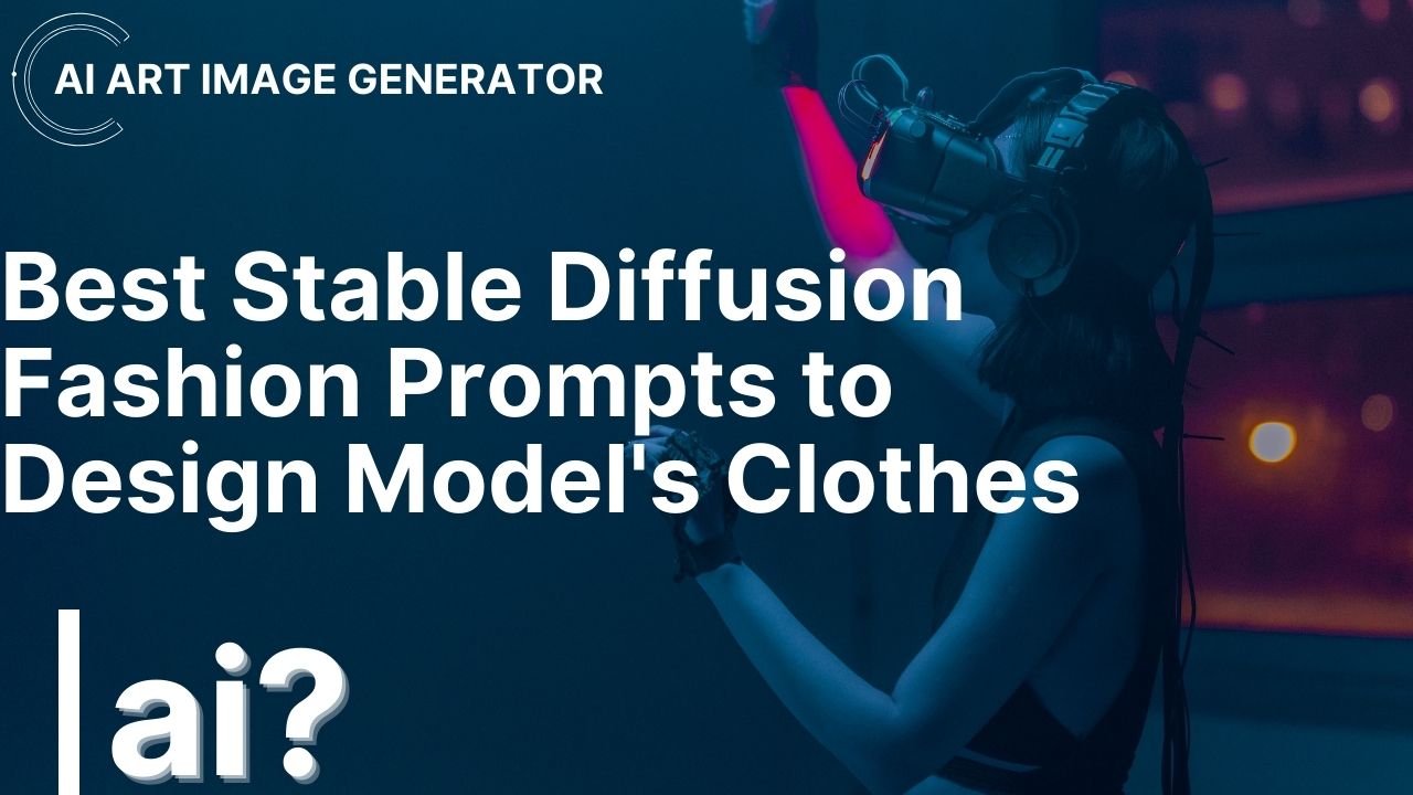 Best Stable Diffusion Fashion Prompts to Design Model’s Clothes