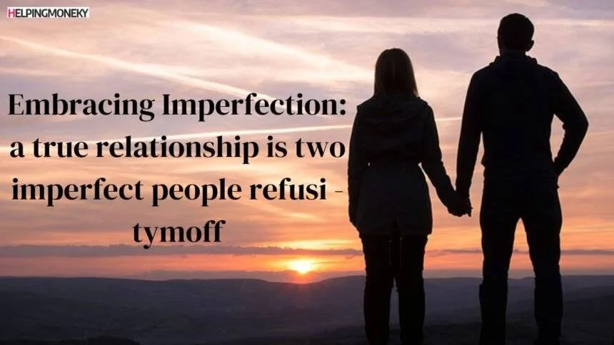 A True Relationship Is Two Imperfect People Refusing—Tymoff