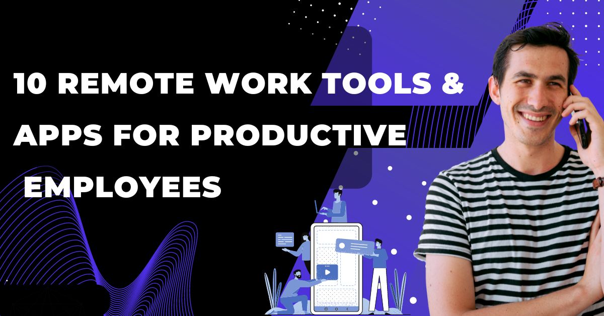 10 Remote Work Tools & Apps for Productive Employees