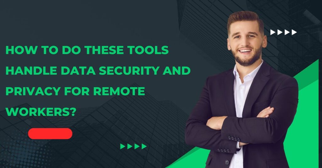 How do these tools handle data security and privacy for remote workers?