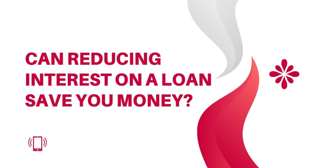 Can reducing interest on a loan save you money?